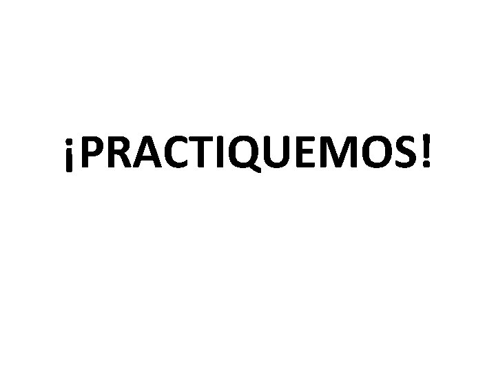 ¡PRACTIQUEMOS! 