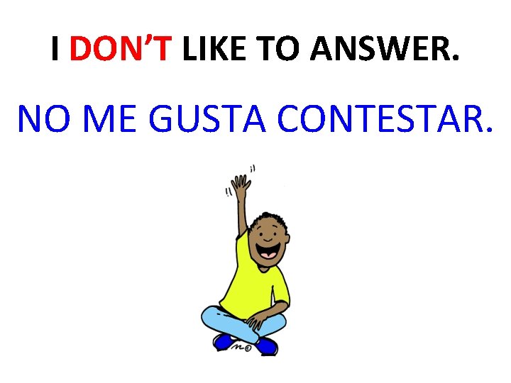 I DON’T LIKE TO ANSWER. NO ME GUSTA CONTESTAR. 