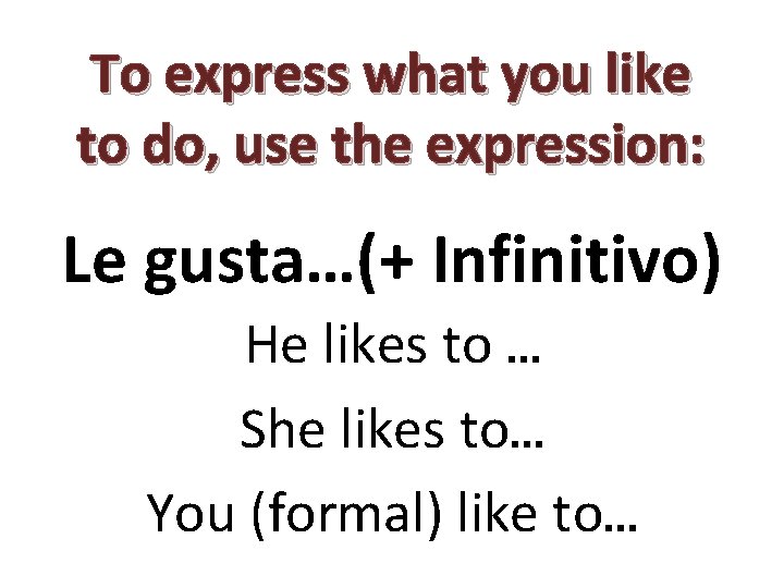 To express what you like to do, use the expression: Le gusta…(+ Infinitivo) He