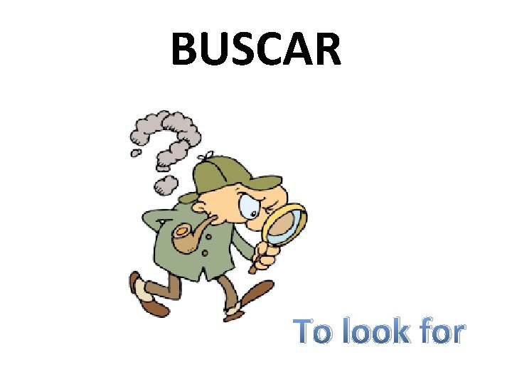 BUSCAR To look for 