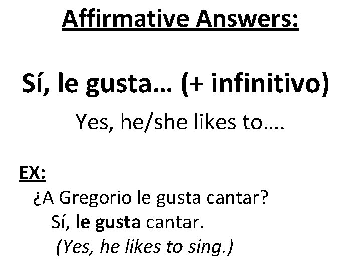 Affirmative Answers: Sí, le gusta… (+ infinitivo) Yes, he/she likes to…. EX: ¿A Gregorio