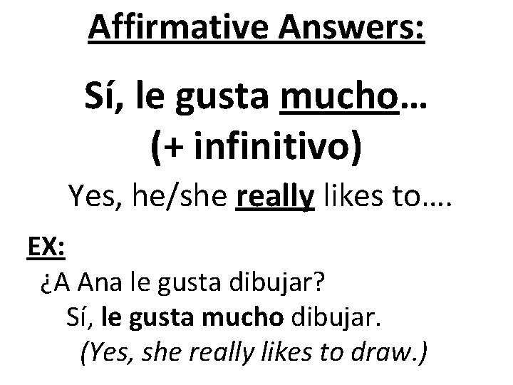 Affirmative Answers: Sí, le gusta mucho… (+ infinitivo) Yes, he/she really likes to…. EX: