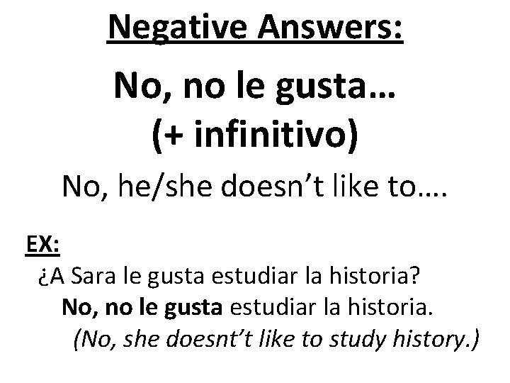 Negative Answers: No, no le gusta… (+ infinitivo) No, he/she doesn’t like to…. EX:
