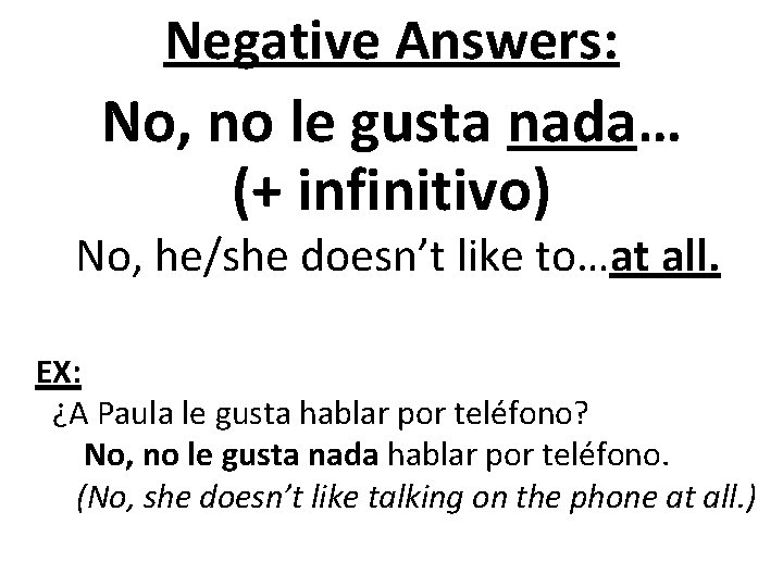Negative Answers: No, no le gusta nada… (+ infinitivo) No, he/she doesn’t like to…at