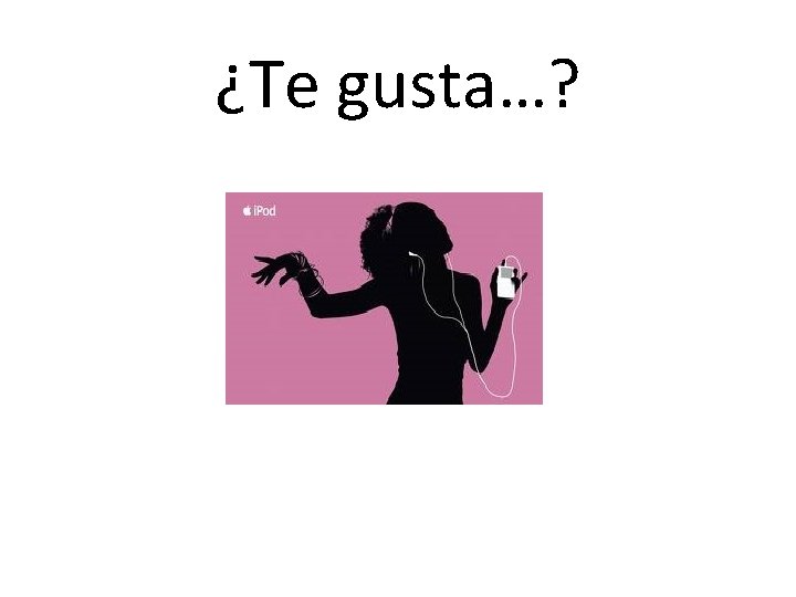 ¿Te gusta…? 