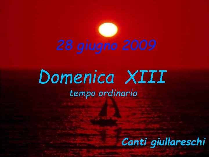 28 giugno 2009 Domenica XIII tempo ordinario Canti giullareschi 