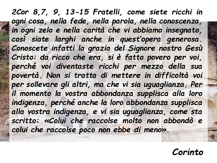 2 Cor 8, 7, 9, 13 -15 Fratelli, come siete ricchi in ogni cosa,