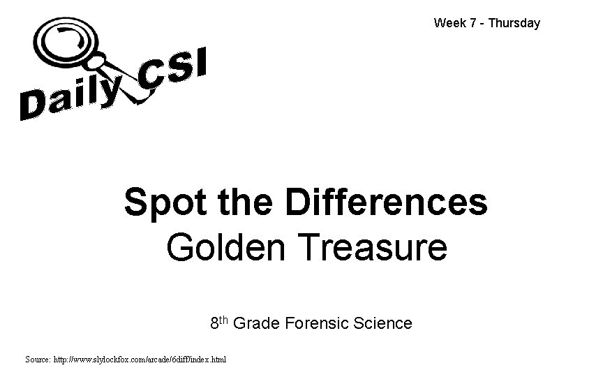Week 7 - Thursday Spot the Differences Golden Treasure 8 th Grade Forensic Science