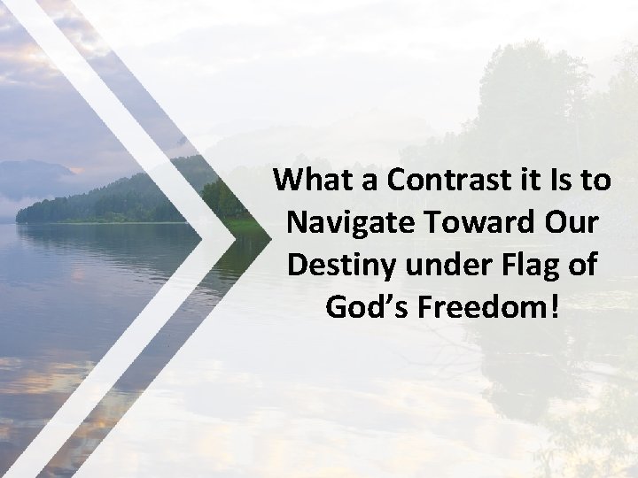 What a Contrast it Is to Navigate Toward Our Destiny under Flag of God’s