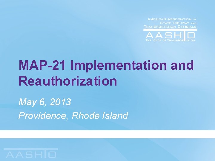 MAP-21 Implementation and Reauthorization May 6, 2013 Providence, Rhode Island 