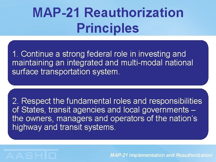 MAP-21 Reauthorization Principles 1. Continue a strong federal role in investing and maintaining an
