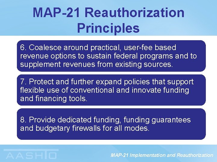 MAP-21 Reauthorization Principles 6. Coalesce around practical, user-fee based revenue options to sustain federal