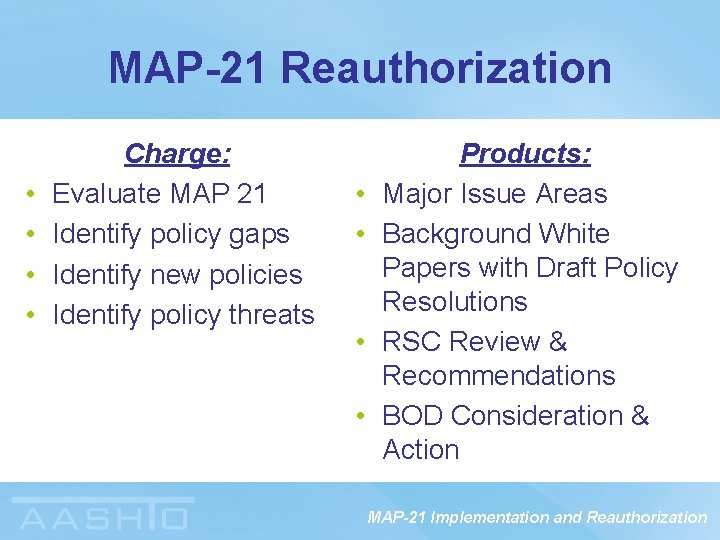 MAP-21 Reauthorization • • Charge: Evaluate MAP 21 Identify policy gaps Identify new policies