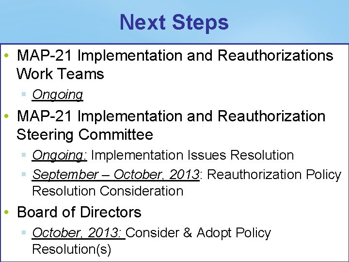 Next Steps • MAP-21 Implementation and Reauthorizations Work Teams § Ongoing • MAP-21 Implementation