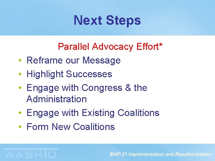 Next Steps • • • Parallel Advocacy Effort* Reframe our Message Highlight Successes Engage