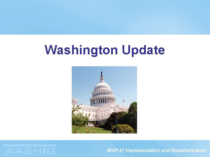 Washington Update MAP-21 Implementation and Reauthorization 