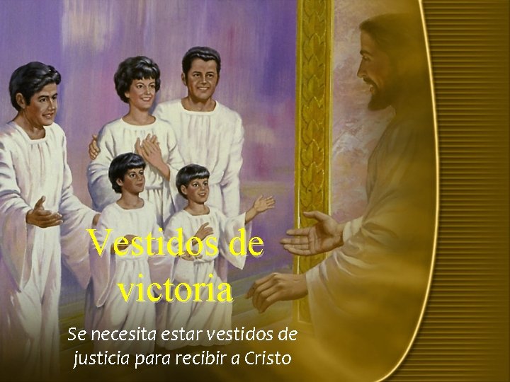 Vestidos de victoria Se necesita estar vestidos de justicia para recibir a Cristo 