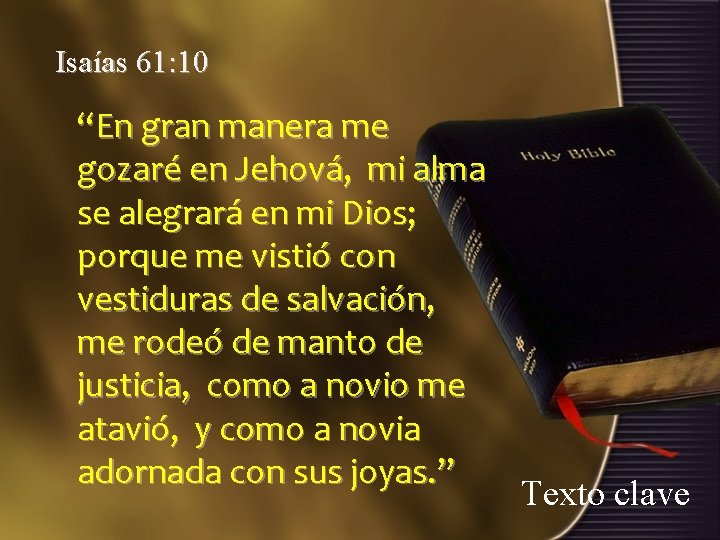 Isaías 61: 10 “En gran manera me gozaré en Jehová, mi alma se alegrará