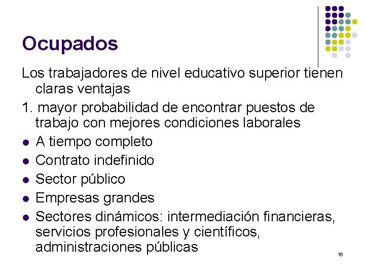 Ocupados Los trabajadores de nivel educativo superior tienen claras ventajas 1. mayor probabilidad de