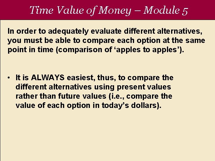 Time Value of Money – Module 5 In order to adequately evaluate different alternatives,