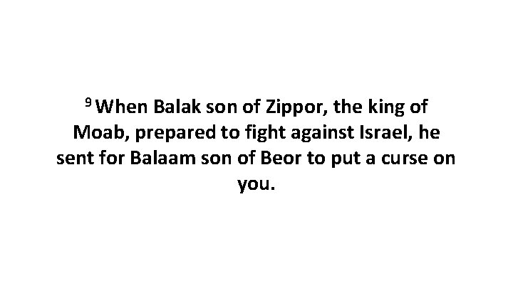 9 When Balak son of Zippor, the king of Moab, prepared to fight against