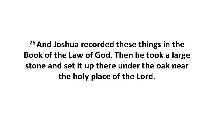 26 And Joshua recorded these things in the Book of the Law of God.