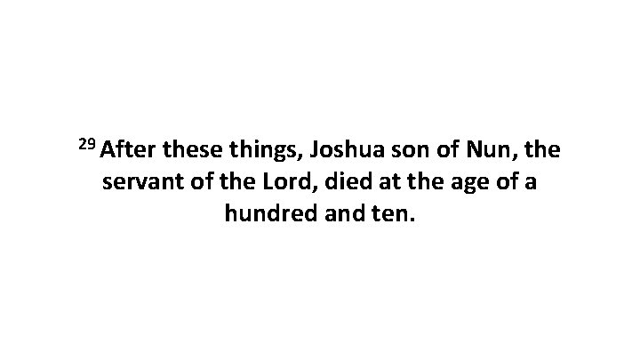 29 After these things, Joshua son of Nun, the servant of the Lord, died