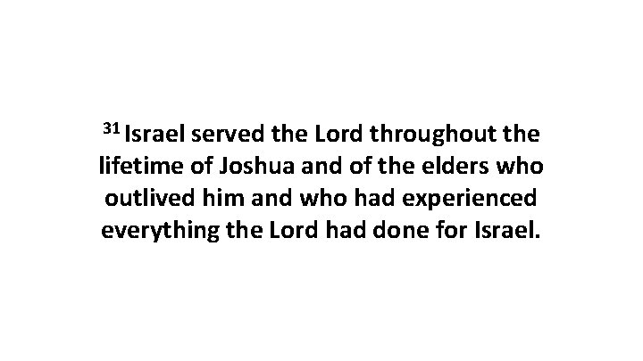 31 Israel served the Lord throughout the lifetime of Joshua and of the elders