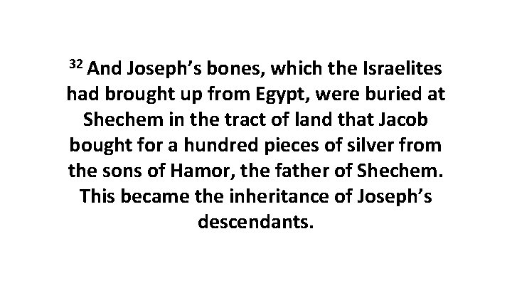 32 And Joseph’s bones, which the Israelites had brought up from Egypt, were buried