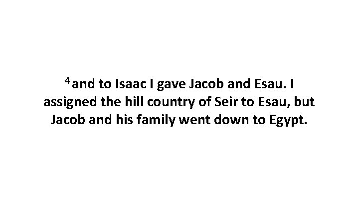 4 and to Isaac I gave Jacob and Esau. I assigned the hill country