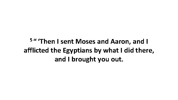 5 “ ‘Then I sent Moses and Aaron, and I afflicted the Egyptians by