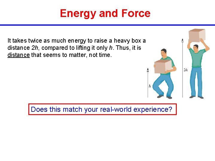 Energy and Force It takes twice as much energy to raise a heavy box