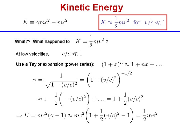 Kinetic Energy What? ? What happened to At low velocities, Use a Taylor expansion