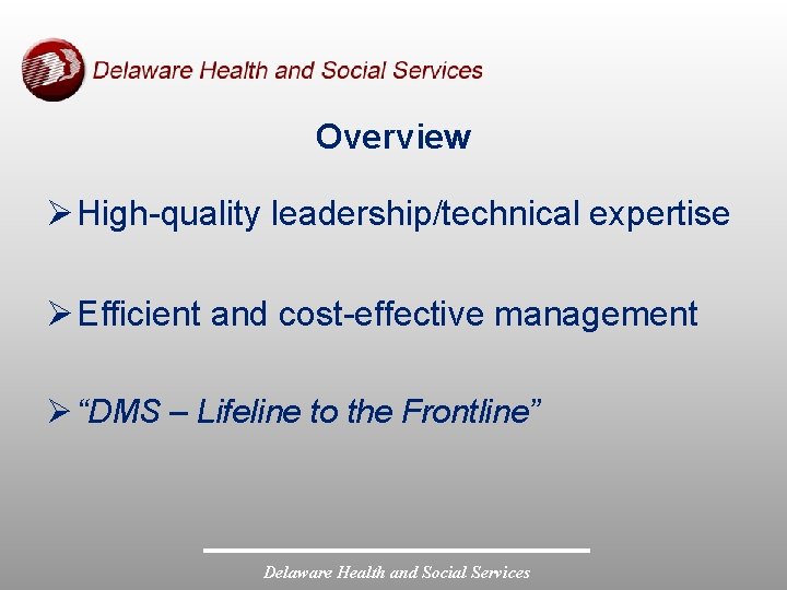 Overview Ø High-quality leadership/technical expertise Ø Efficient and cost-effective management Ø “DMS – Lifeline