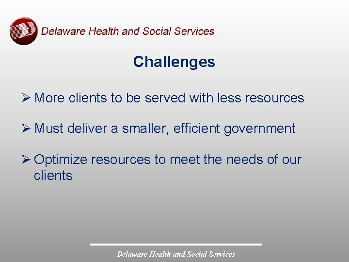 Challenges Ø More clients to be served with less resources Ø Must deliver a