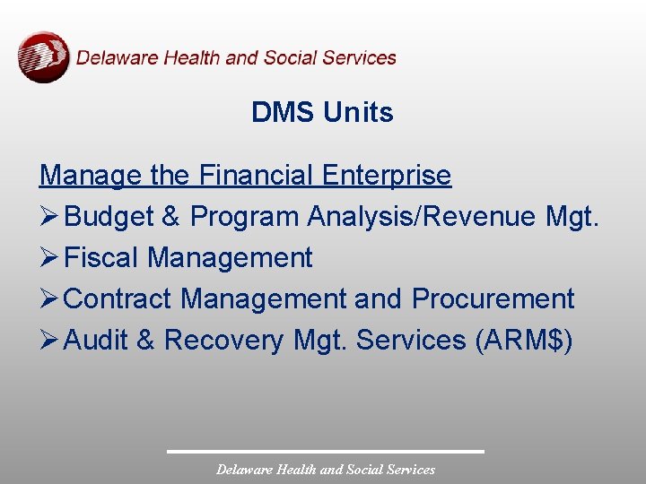 DMS Units Manage the Financial Enterprise Ø Budget & Program Analysis/Revenue Mgt. Ø Fiscal