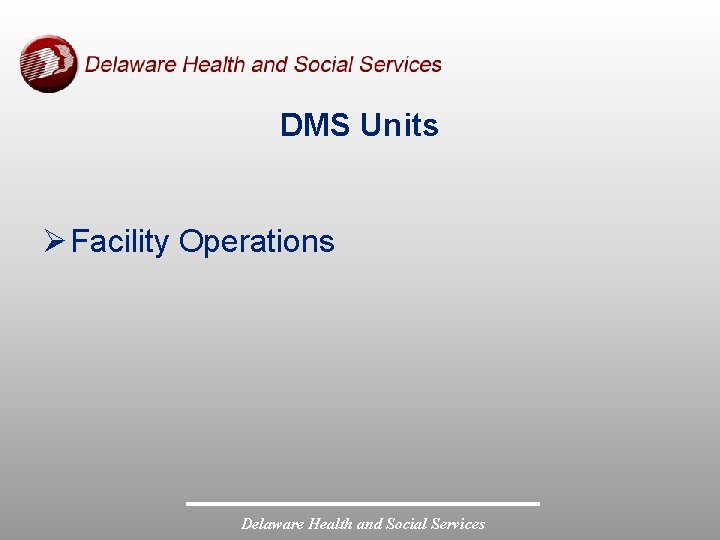 DMS Units Ø Facility Operations Delaware Health and Social Services 