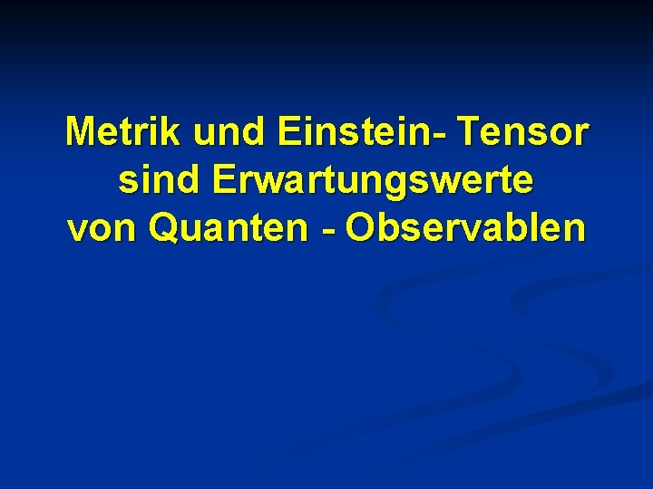 Metrik und Einstein- Tensor sind Erwartungswerte von Quanten - Observablen 