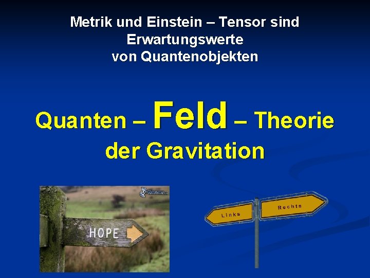 Metrik und Einstein – Tensor sind Erwartungswerte von Quantenobjekten Feld Quanten – – Theorie