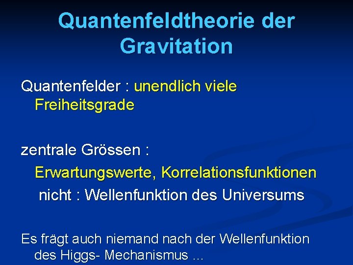 Quantenfeldtheorie der Gravitation Quantenfelder : unendlich viele Freiheitsgrade zentrale Grössen : Erwartungswerte, Korrelationsfunktionen nicht