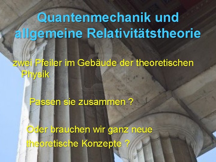 Quantenmechanik und allgemeine Relativitätstheorie zwei Pfeiler im Gebäude der theoretischen Physik Passen sie zusammen