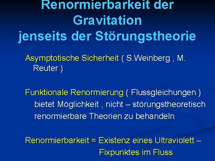 Renormierbarkeit der Gravitation jenseits der Störungstheorie Asymptotische Sicherheit ( S. Weinberg , M. Reuter