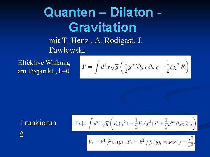 Quanten – Dilaton Gravitation mit T. Henz , A. Rodigast, J. Pawlowski Effektive Wirkung