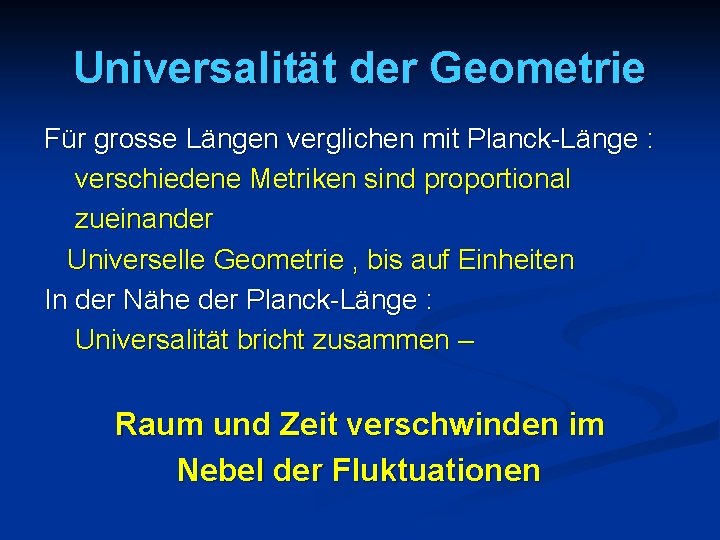 Universalität der Geometrie Für grosse Längen verglichen mit Planck-Länge : verschiedene Metriken sind proportional