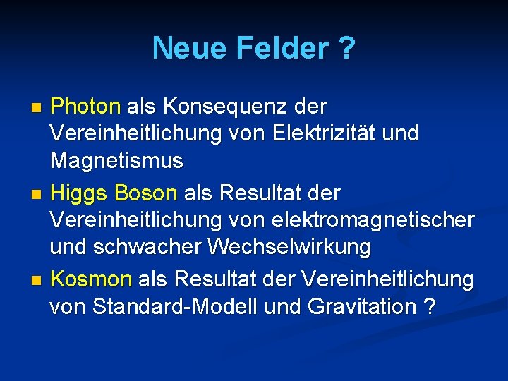 Neue Felder ? Photon als Konsequenz der Vereinheitlichung von Elektrizität und Magnetismus n Higgs