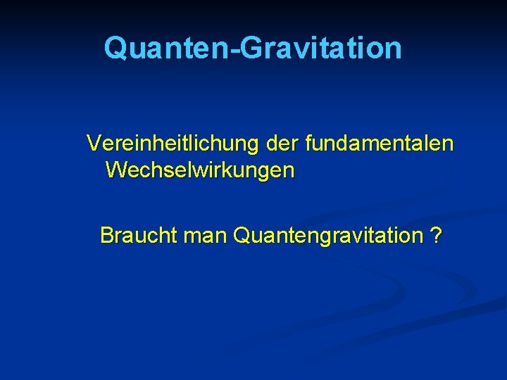 Quanten-Gravitation Vereinheitlichung der fundamentalen Wechselwirkungen Braucht man Quantengravitation ? 