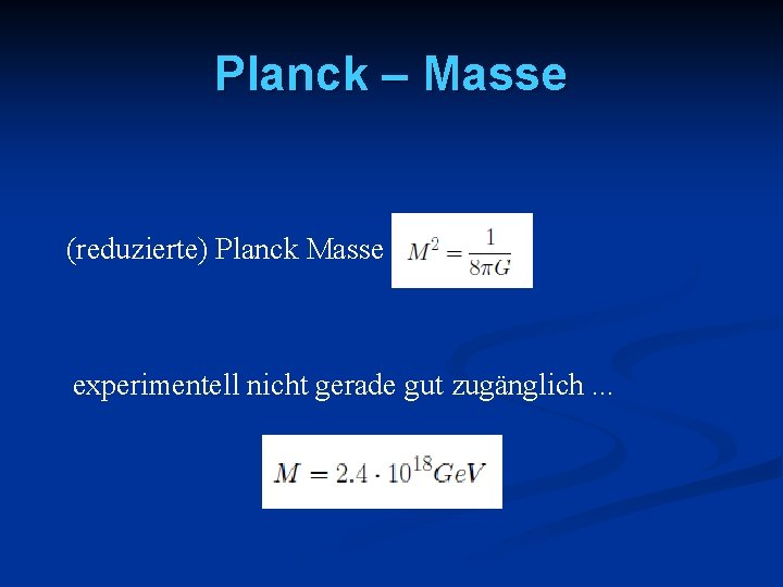Planck – Masse (reduzierte) Planck Masse experimentell nicht gerade gut zugänglich. . . 