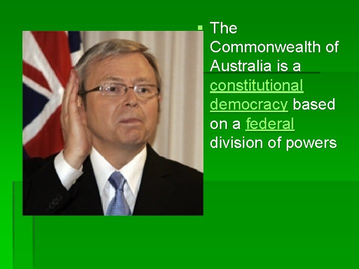 § The Commonwealth of Australia is a constitutional democracy based on a federal division
