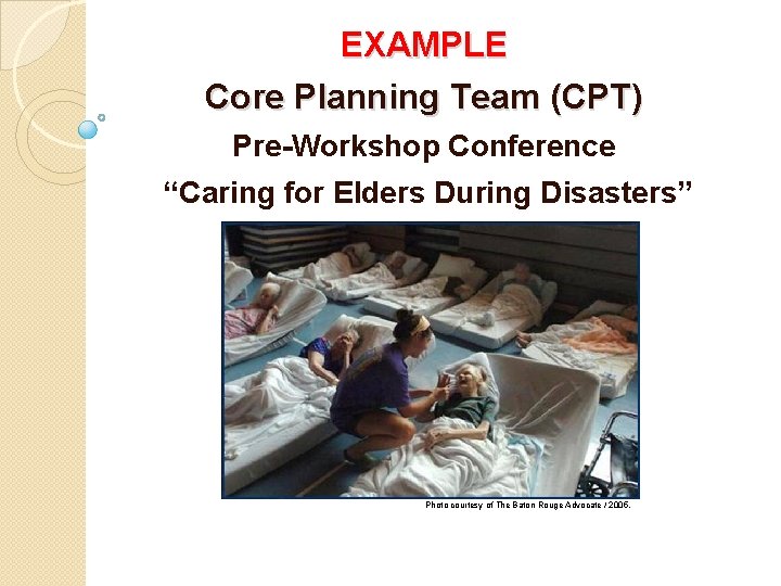 EXAMPLE Core Planning Team (CPT) Pre-Workshop Conference “Caring for Elders During Disasters” Photo courtesy