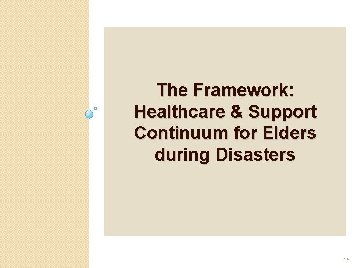 The Framework: Healthcare & Support Continuum for Elders during Disasters 15 